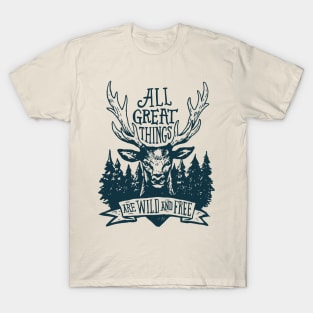 All Great Things Are Wild And Free - Deer T-Shirt